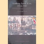 Lemberg, Lwow, and Lviv 1914-1947: Violence and Ethnicity in a Contested City door Christoph Mick