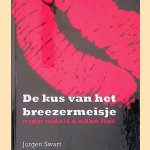 De kus van het breezermeisje: en andere verhalen uit de rechtbank Utrecht door Jurgen Swart