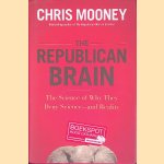 The Republican Brain: The Science of Why They Deny Science--and Reality door Chris Mooney