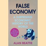 False Economy: A Surprising Economic History of the World door Alan Beattie