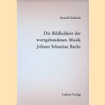 Die Bildlichkeit der wortgebundenen Musik Johann Sebastian Bachs door Arnold Schmitz