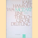 W.A. Mozart: Eine theologische Deutung: Ein Beitrag zur theologischen Anthropologie. door Karl Hammer