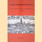 Utrechters entre-deux: Stad en sticht in de eeuw van de reformatie, 1520-1620 : Vierde verzameling bijdragen van de Vereniging voor Nederlandse Kerkgeschiedenis door H. ten Boom