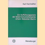 Zur Auff&uuml;hrungspraxis der Vokal-Instrumentalwerke Johann Sebastian Bachs door Karl Hochreither