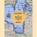 History of World Trade in Maps door Philip Parker