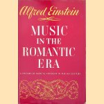 Music in the Romantic Era: A History of Musical Thought in the 19th Century door Alfred Einstein