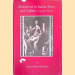 Mannerism in Italian Music and Culture, 1530-1630 door Maria Rika Maniates