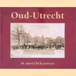 Oud-Utrecht in ansichtkaarten door A.J. de Graaff