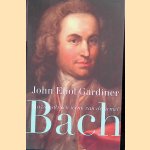 Bach: Muziek als een wenk van de hemel door John Eliot Gardiner