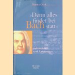 "Denn alles findet bei Bach statt": Erforschtes und Erfahrenes door Martin Geck