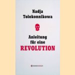 Anleitung f&uuml;r eine Revolution door Nadja Tolokonnikowa