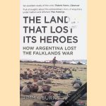 The Land that lost Ist Heroes: How Argentina Lost the Falkland War door Jimmy Burns
