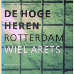 De Hoge Heren: Rotterdam: Wiel Arets door H.G. Hilverink e.a.
