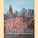 Stadhuis Rotterdam: honderd jaar een baken in de stad door Dolf Broekhuizen e.a.
