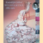 Koninklijk gekleed: Wilhelmina 1880-1962 door Elisabeth van Braam e.a.