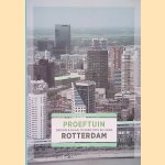 Proeftuin Rotterdam: droom en daad tussen 1975 en 2005 door Els van den Bent