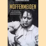 Moffenmeiden: Over soldatenliefjes, knippers en omstanders: een geschiedenis in verhalen. door Rianne Oosterom