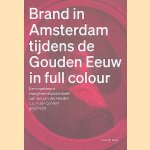 Brand in Amsterdam tijdens de Gouden Eeuw in full colour: Een ingekleurd slangbrandspuitenboek van Jan van der Heyden c.s. in zijn context geschetst door Louis Sloos