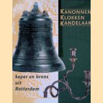 Kanonnen, klokken, kandelaars: koper en brons uit Rotterdam door Nora Schadee