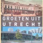 Groeten uit Utrecht: Honderd jaar veranderingen in de stad door Robert Mulder