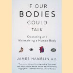 If Our Bodies Could Talk: Operating and Maintaining a Human Body door James Hamblin
