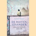 De buitenstaander: een reis door de wereld van de islam door Aatish Taseer