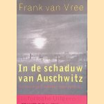 In de schaduw van Auschwitz. Herinneringen, beelden, geschiedenis door F.P.I.M. van Vree