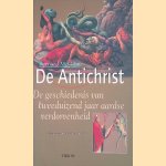 De antichrist: De geschiedenis van tweeduizend jaar aardse verdorvenheid: Oorsprong, betekenis, doel door Bernard McGinn