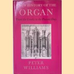 A New History of the Organ: From the Greeks to the Present Day door Peter Williams