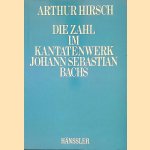 Die Zahl im Kantatenwerk Johann Sebastian Bachs door Arthur Hirsch