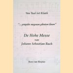 Van Taal tot Klank: De Hohe Messe van Johann Sebastian Bach: " ... propter magnam gloriam tuam" door Kees van Houten