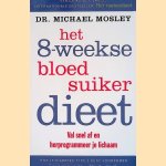 Het 8-weekse bloedsuikerdieet: val snel af en herprogrammeer je lichaam door Michael Mosley