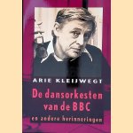 De dansorkesten van de BBC: en andere herinneringen door Arie Kleijwegt