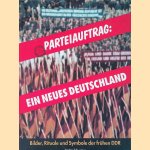 Parteiauftrag: Ein neues Deutschland. Bilder, Rituale und Symbole der fr&uuml;hen DDR. Buch zur Ausstellung des Deutschen Historischen Museums vom 13. Dezember 1996 bis 11. M&auml;rz 1997 door Dieter Vorsteher