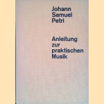 Anleitung zur practischen Musik: Faksimile-Nachdruck der zweiten, stark erweiterten Auflage, Leipzig 1782 door Johann Samuel Petri