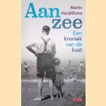 Aan zee: een kroniek van de kust door Martin Hendriksma
