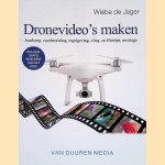 Dronevideo's maken: aankoop, voorbereiding, regelgeving, vlieg- en filmtips, montage door Wiebe de Jager