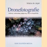 Dronefotografie: aankoop, voorbereiding, regelgeving, vlieg- en fotografietips door Wiebe de Jager