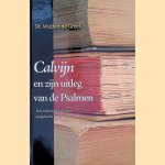 Calvijn en zijn uitleg van de Psalmen: Een onderzoek naar zijn exegetische methode. door Dr. Wulfert de Greef
