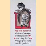 Mijn leven zijn leven: over biografie&euml;n, autobiografie&euml;n, hagiografie&euml;n en anti-biografie&euml;n door Martin van Amerongen