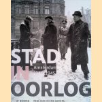 Stad in oorlog: Amsterdam 1940-1945 in foto's door Ren&eacute; Kok e.a.