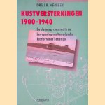 Kustversterkingen 1900-1940. De planning, constructie en bewapening van Nederlandse kustforten en batterijen door J.R. Verbeek