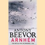 Arnhem: The Battle for the Bridges, 1944 door Antony Beevor