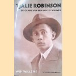Tjalie Robinson: biografie van een Indo-schrijver door Wim Willems