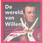 De wereld van Willem I: koning van Nederland en Belgi&euml; door Paul Brood e.a.