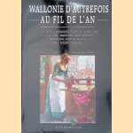 Wallonie d'autrefois au fil de l'an: dictons m&eacute;t&eacute;o, &eacute;ph&eacute;m&eacute;rides, traditions, gastronomie, us et coutumes, rem&egrave;des populaires, croyances, spots wallons, saints de chez nous, f&ecirc;tes, ducasses, kermesses door Michel Elsdorf e.a.