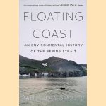 Floating Coast: An Environmental History of the Bering Strait door Bathsheba Demuth