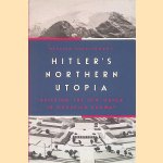 Hitler's Northern Utopia: Building the New Order in Occupied Norway door Despina Stratigakos