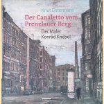 Der Canaletto vom Prenzlauer Berg: Der Maler Konrad Knebel door Knut Elstermann