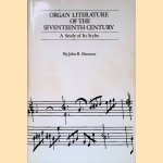 Organ Literature of the Seventeenth Century: A Study of Its Styles door John R. Shannon